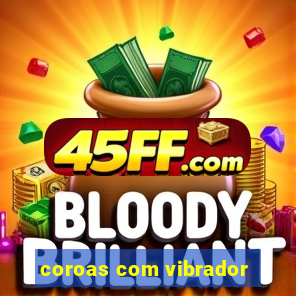 coroas com vibrador